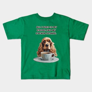 All I need is my Coffee and my cocker  Spaniel. Kids T-Shirt